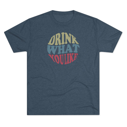 Premium Drink What You Like - Unisex Tri-Blend Crew Tee